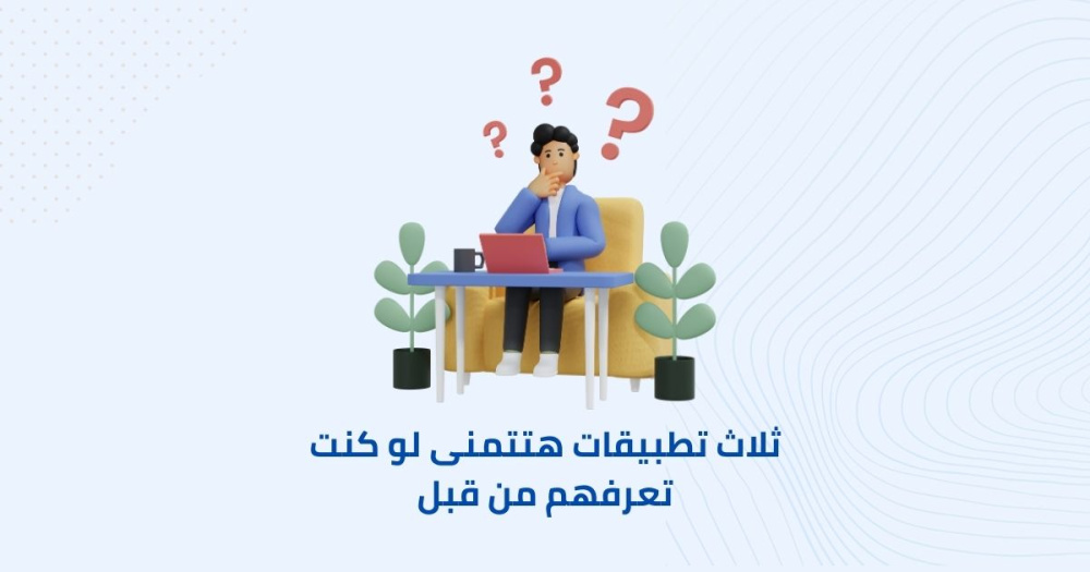 ثلاث تطبيقات هتتمنى لو كنت تعرفهم من قبل