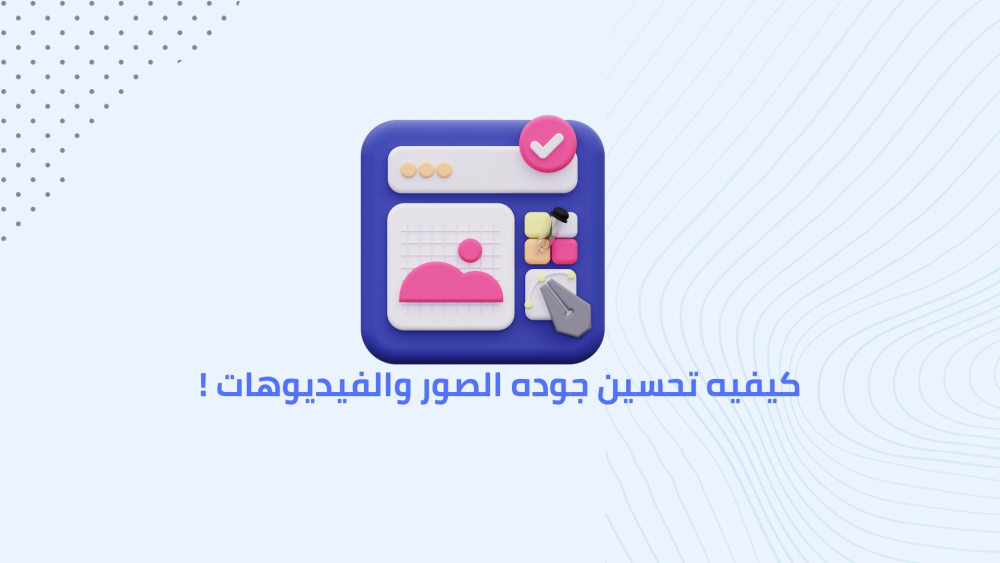 كيفيه تحسين جوده الصور والفيديوهات !