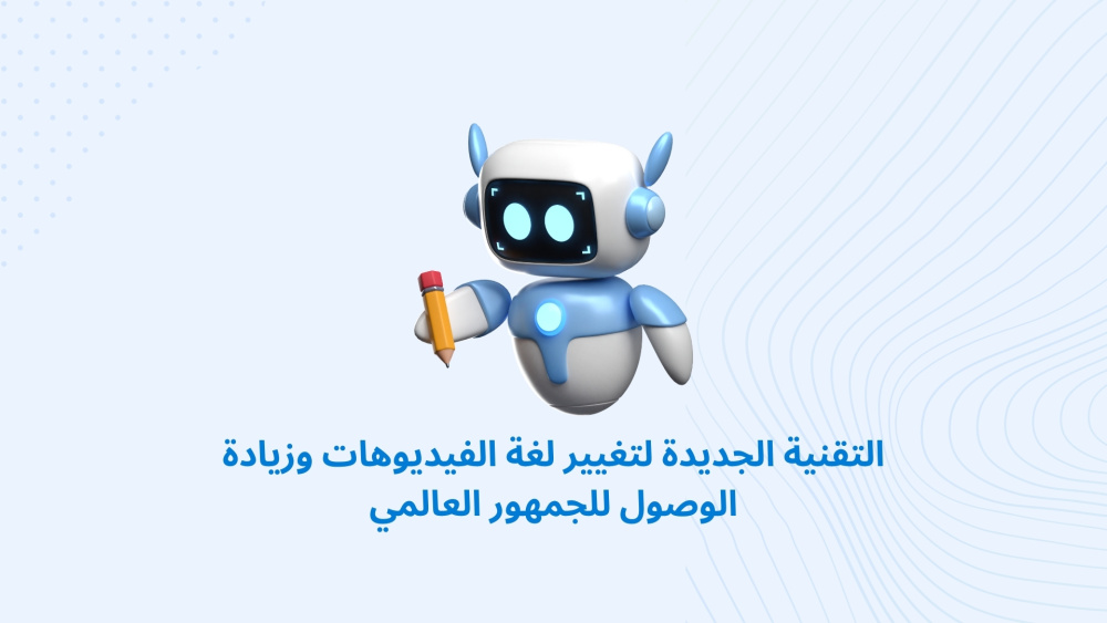 التقنية الجديدة لتغيير لغة الفيديوهات وزيادة الوصول للجمهور العالمي