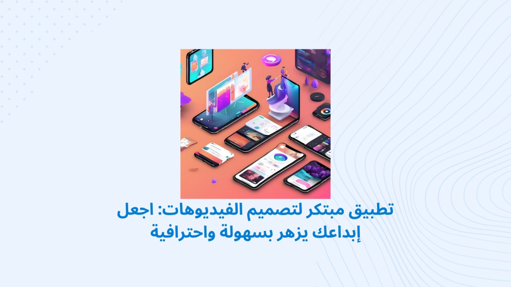 تطبيق مبتكر لتصميم الفيديوهات: اجعل إبداعك يزهر بسهولة واحترافية