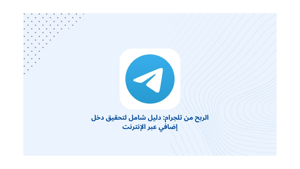 الربح من تلجرام: دليل شامل لتحقيق دخل إضافي عبر الإنترنت