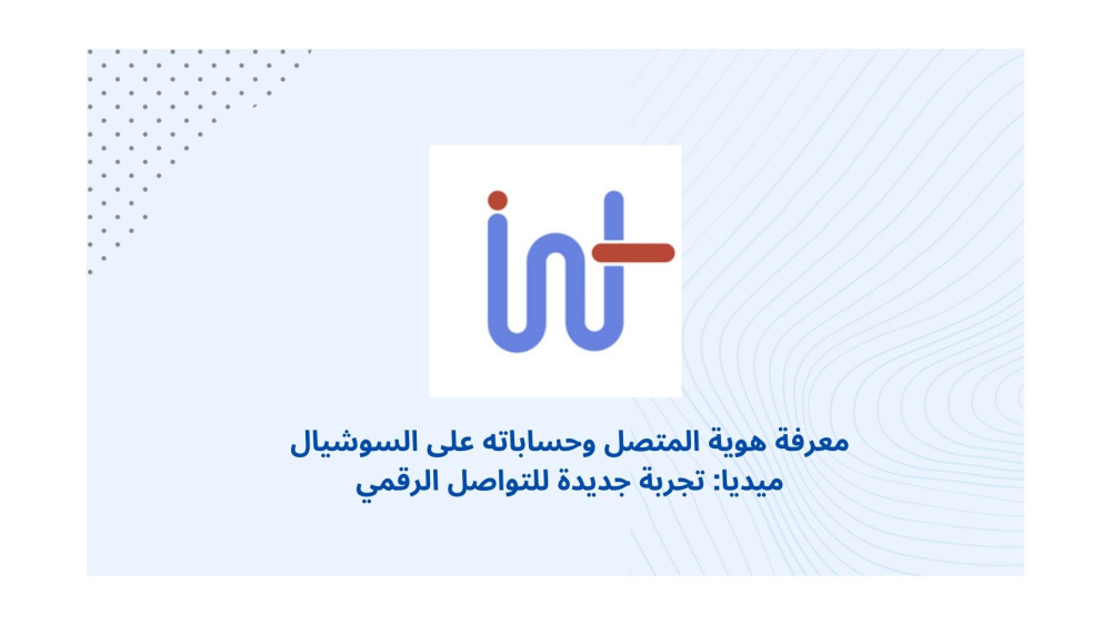 معرفة هوية المتصل وحساباته على السوشيال ميديا: تجربة جديدة للتواصل الرقمي