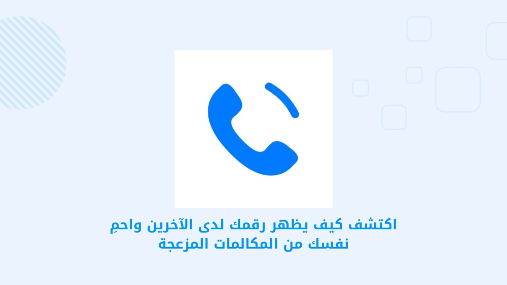 اكتشف كيف يظهر رقمك لدى الآخرين واحمِ نفسك من المكالمات المزعجة