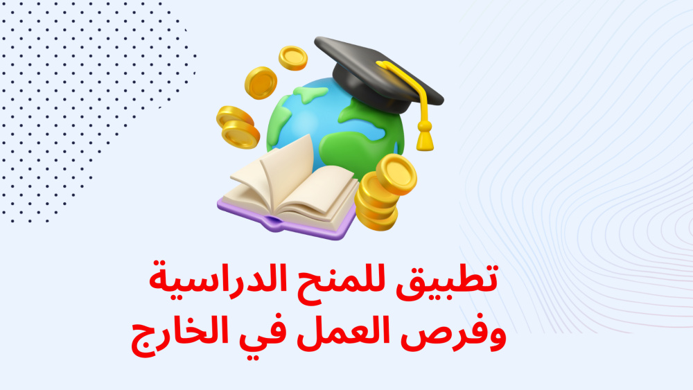 تطبيق للمنح الدراسية و فرص العمل في الخارج