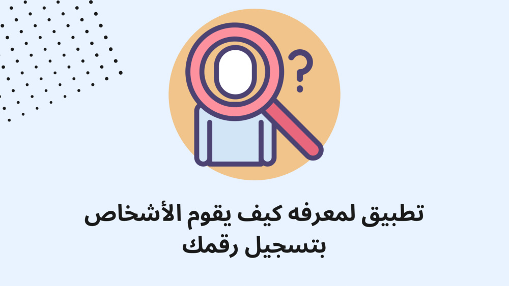 تطبيق لمعرفه كيف يقوم الأشخاص بتسجيل رقمك