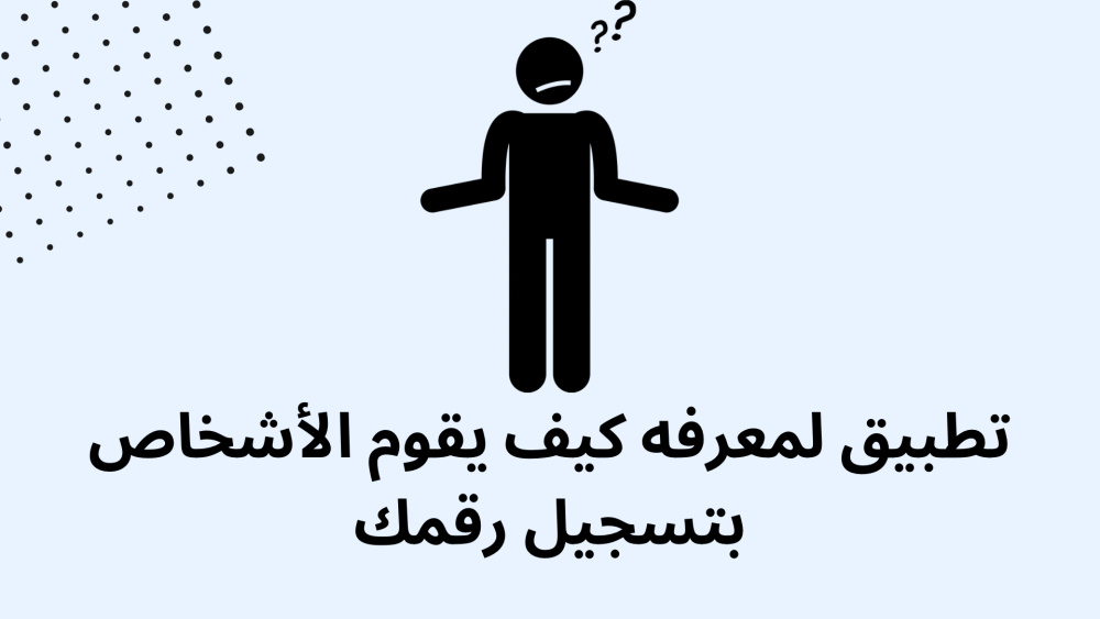 تطبيق لمعرفه كيف يقوم الأشخاص بتسجيل رقمك
