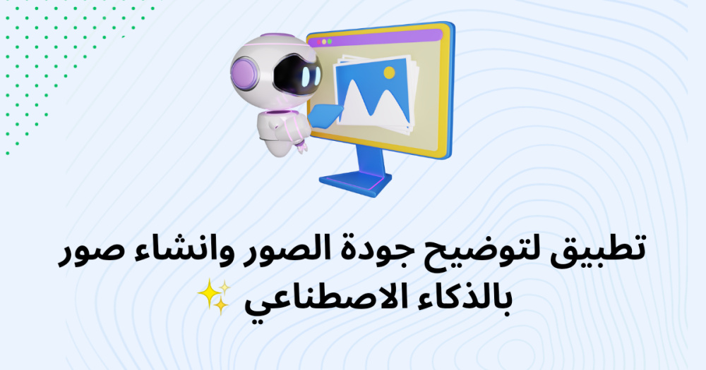 تطبيق لتوضيح جودة الصور وانشاء صور بالذكاء الاصطناعي ✨