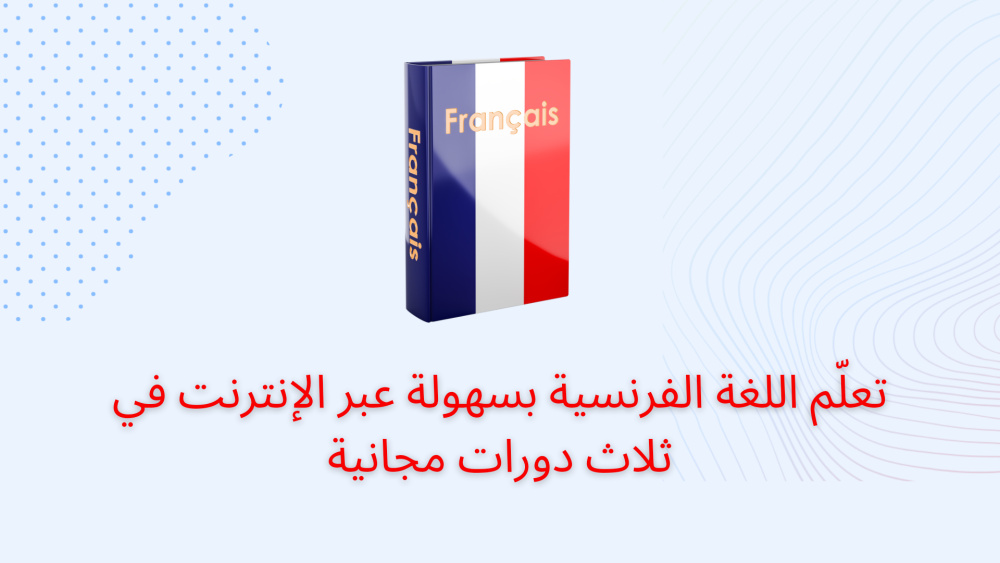 تعلّم اللغة الفرنسية بسهولة عبر الإنترنت في ثلاث دورات مجانية