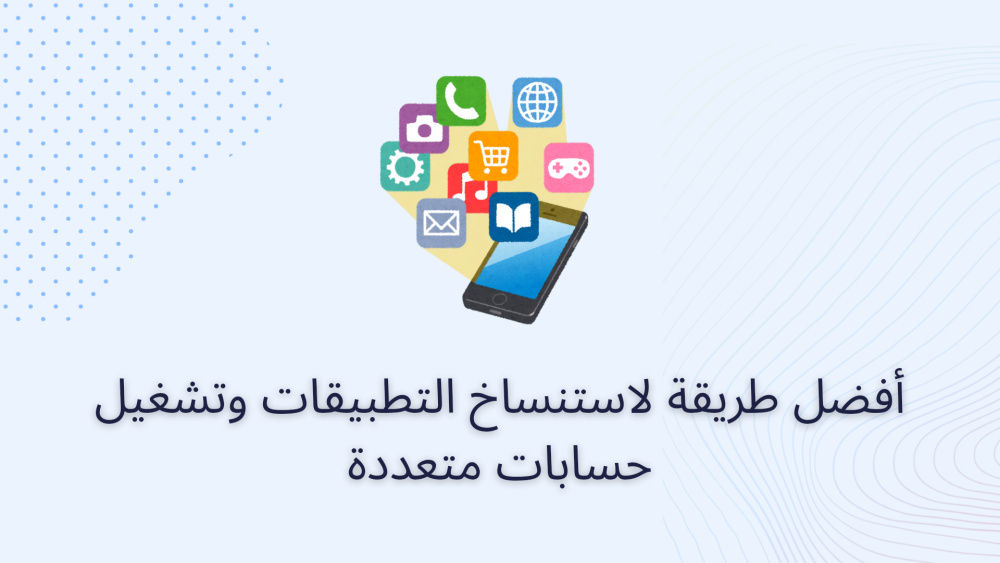 أفضل طريقة لاستنساخ التطبيقات وتشغيل حسابات متعددة