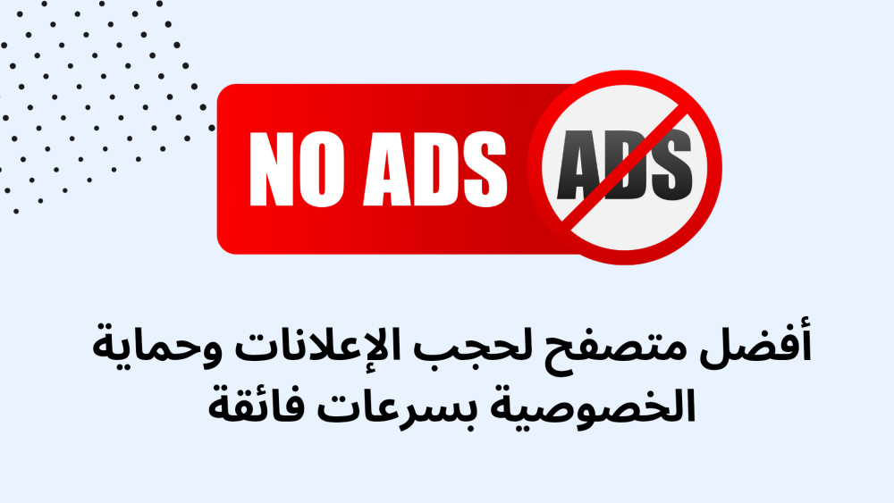 أفضل متصفح لحجب الإعلانات وحماية الخصوصية بسرعات فائقة