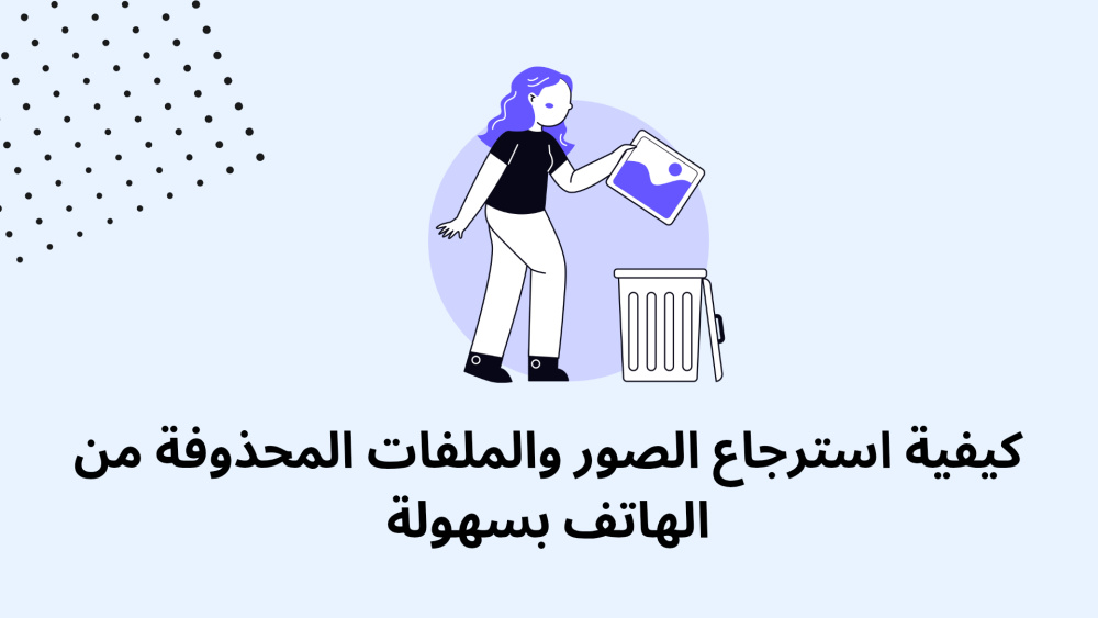 كيفية استرجاع الصور والملفات المحذوفة من الهاتف بسهولة