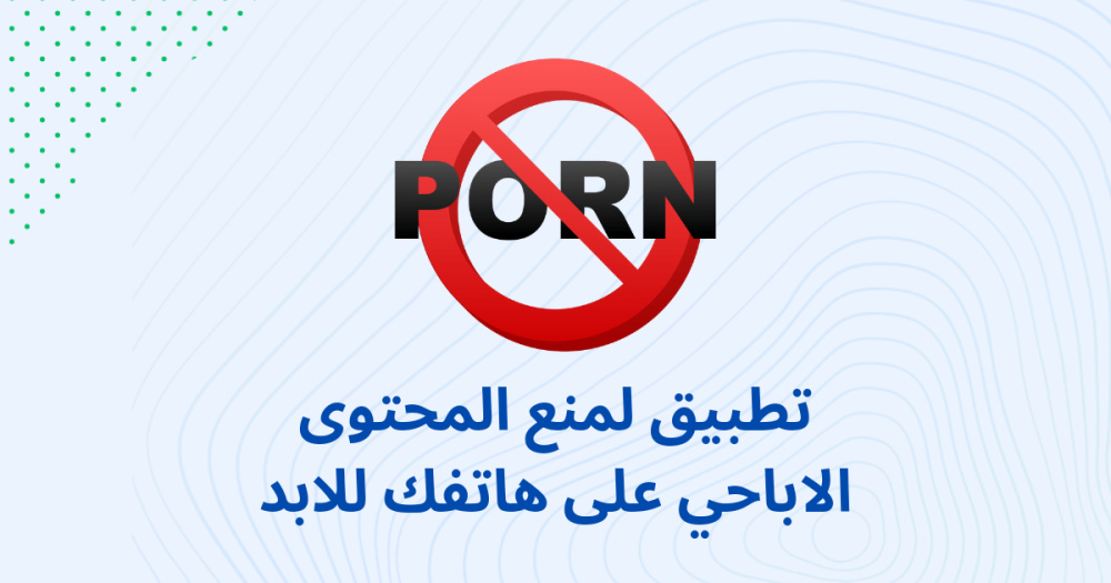 تطبيق لمنع المحتوى الاباحي على هاتفك للابد