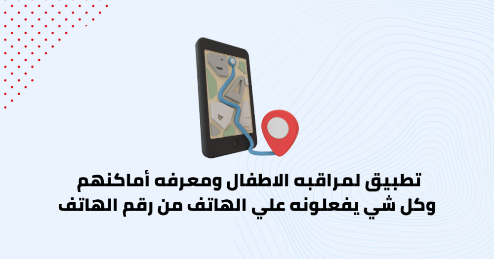 تطبيق لمراقبه الاطفال ومعرفه أماكنهم وكل شي يفعلونه علي الهاتف من رقم الهاتف