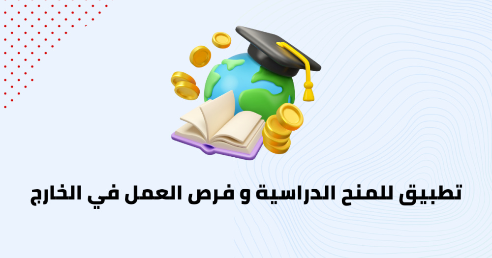 تطبيق للمنح الدراسية و فرص العمل في الخارج