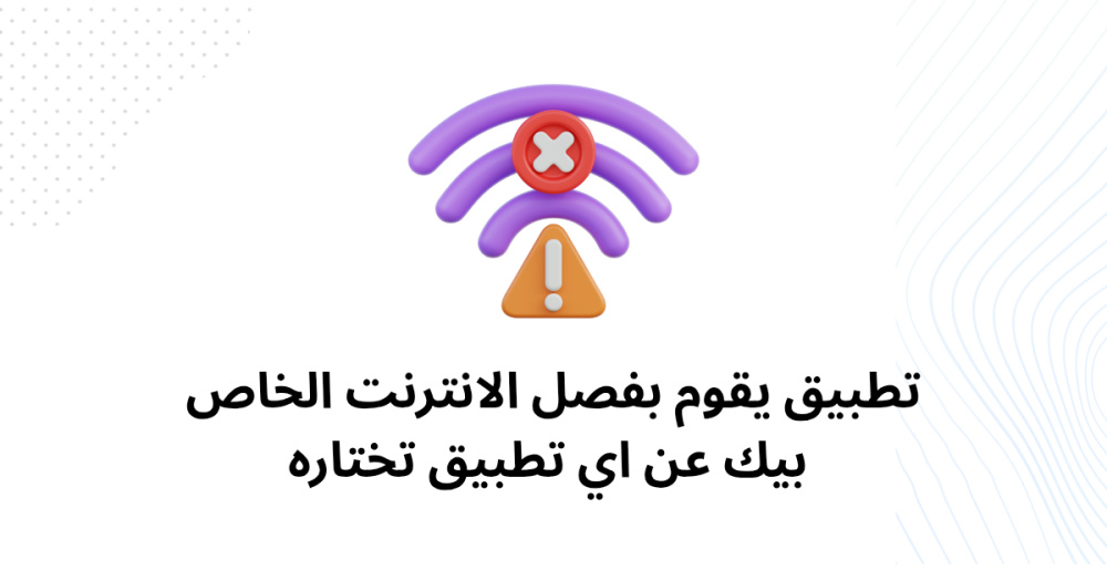 تطبيق يقوم بفصل الانترنت الخاص بيك عن اي تطبيق تختاره