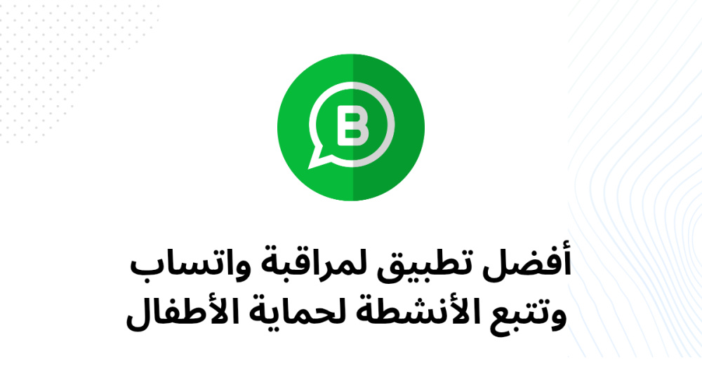 أفضل تطبيق لمراقبة واتساب وتتبع الأنشطة لحماية الأطفال