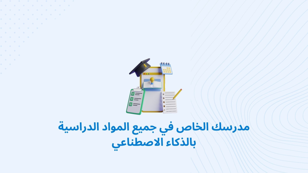 مدرسك الخاص في جميع المواد الدراسية بالذكاء الاصطناعي