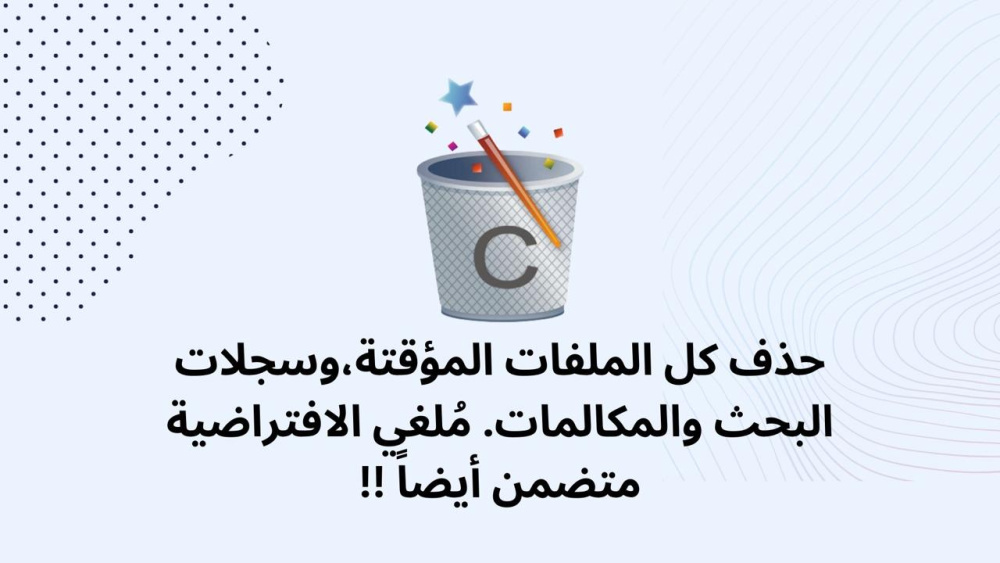 حذف كل الملفات المؤقتة،وسجلات البحث والمكالمات. مُلغي الافتراضية متضمن أيضاً !!