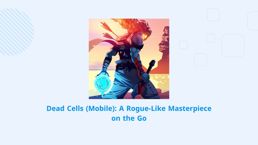Dead Cells: The Ultimate Mobile Experience of a Rogue-Like Masterpiece