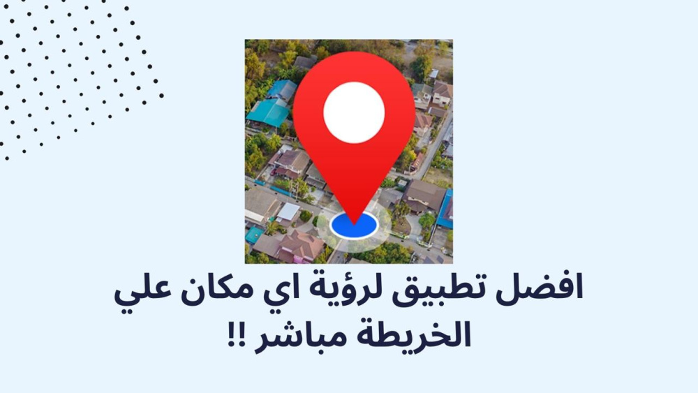 افضل تطبيق لرؤية اي مكان علي الخريطة مباشر !!
