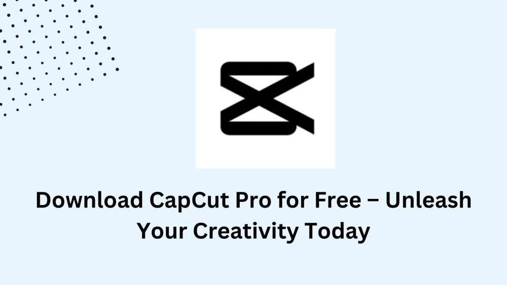 Download CapCut Pro for Free – Unleash Your Creativity Today
