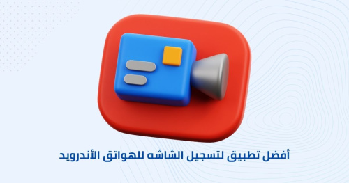 أفضل تطبيق لتسجيل الشاشه للهواتق الأندرويد