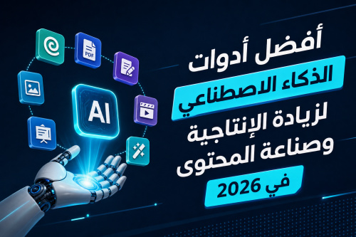 أفضل أدوات الذكاء الاصطناعي لزيادة الإنتاجية وصناعة المحتوى في 2026