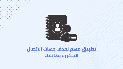 تطبيق مهم لحذف جهات الاتصال المكرره بهاتفك