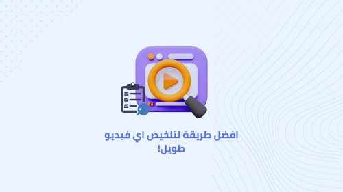 افضل طريقة لتلخيص أي فيديو طويل!