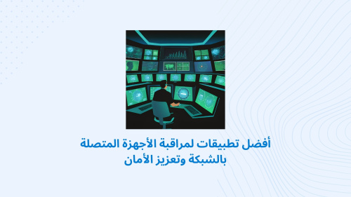 أفضل تطبيقات لمراقبة الأجهزة المتصلة بالشبكة وتعزيز الأمان