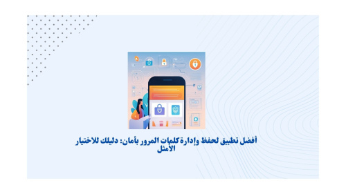 أفضل تطبيق لحفظ وإدارة كلمات المرور بأمان: دليلك للاختيار الأمثل