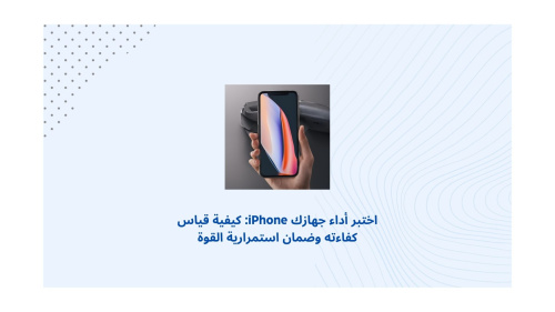 اختبر أداء جهازك iPhone: كيفية قياس كفاءته وضمان استمرارية القوة