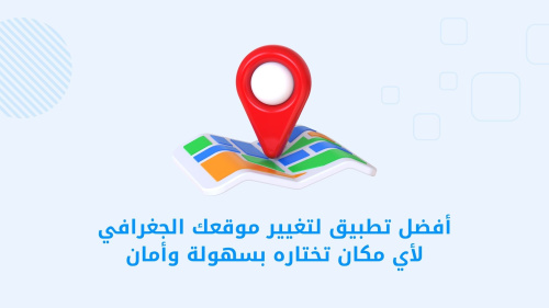 أفضل تطبيق لتغيير موقعك الجغرافي لأي مكان تختاره بسهولة وأمان