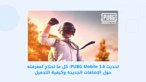 تحديث PUBG Mobile 3.6: كل ما تحتاج لمعرفته حول الإضافات الجديدة وكيفية التحميل