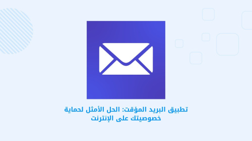 تطبيق البريد المؤقت: الحل الأمثل لحماية خصوصيتك على الإنترنت