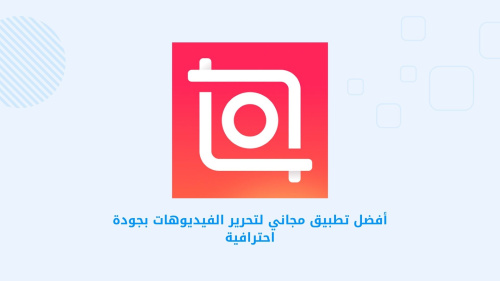 أفضل تطبيق مجاني لتحرير الفيديوهات بجودة احترافية
