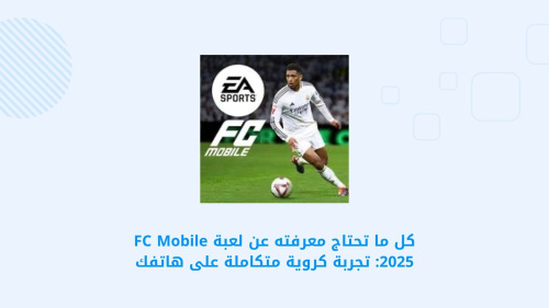 كل ما تحتاج معرفته عن لعبة FC Mobile 2025: تجربة كروية متكاملة على هاتفك