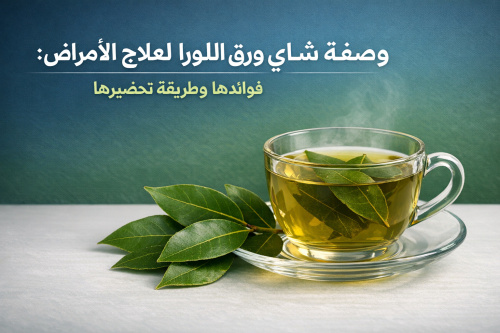 وصفة شاي ورق اللورا لعلاج الأمراض: فوائدها وطريقة تحضيرها