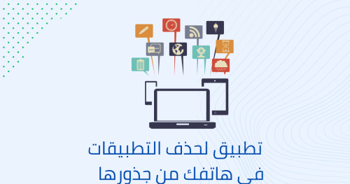تطبيق لحذف التطبيقات في هاتفك من جذورها