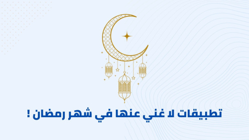 تطبيقات لا غني عنها في شهر رمضان !