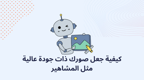 كيفية جعل صورك ذات جودة عالية مثل المشاهير