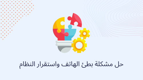 حل مشكلة بطئ الهاتف واستقرار النظام