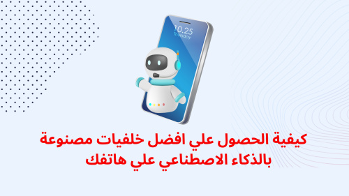 كيفية الحصول علي افضل خلفيات مصنوعة بالذكاء الاصطناعي علي هاتفك