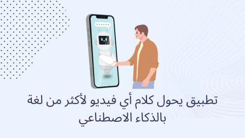 تطبيق يحول كلام أي فيديو لأكثر من لغة بالذكاء الاصطناعي