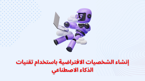 إنشاء الشخصيات الافتراضية باستخدام تقنيات الذكاء الاصطناعي