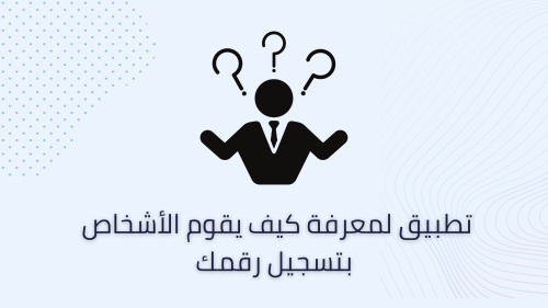 تطبيق لمعرفة كيف يقوم الأشخاص بتسجيل رقمك