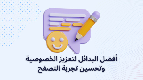 أفضل البدائل لتعزيز الخصوصية وتحسين تجربة التصفح