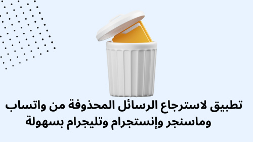 تطبيق لاسترجاع الرسائل المحذوفة من واتساب وماسنجر وإنستجرام وتليجرام بسهولة