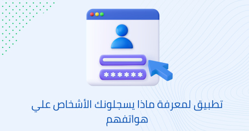 تطبيق لمعرفة ماذا يسجلونك الأشخاص علي هواتفهم!