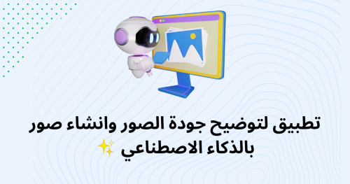 تطبيق لتوضيح جودة الصور وانشاء صور بالذكاء الاصطناعي ✨